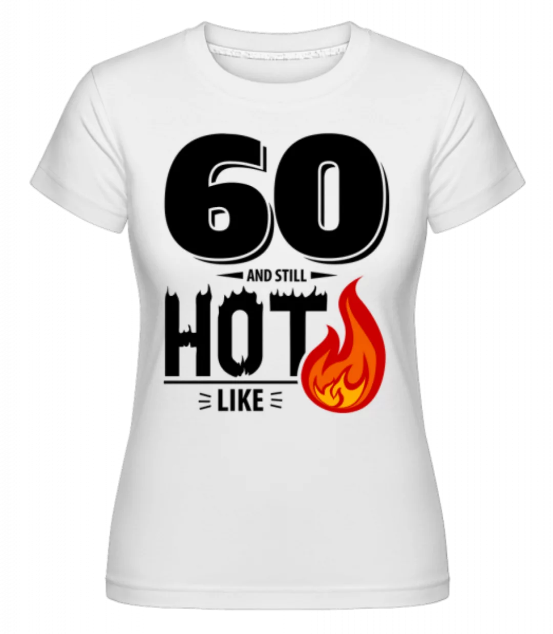 60 And Still Hot · Shirtinator Frauen T-Shirt günstig online kaufen
