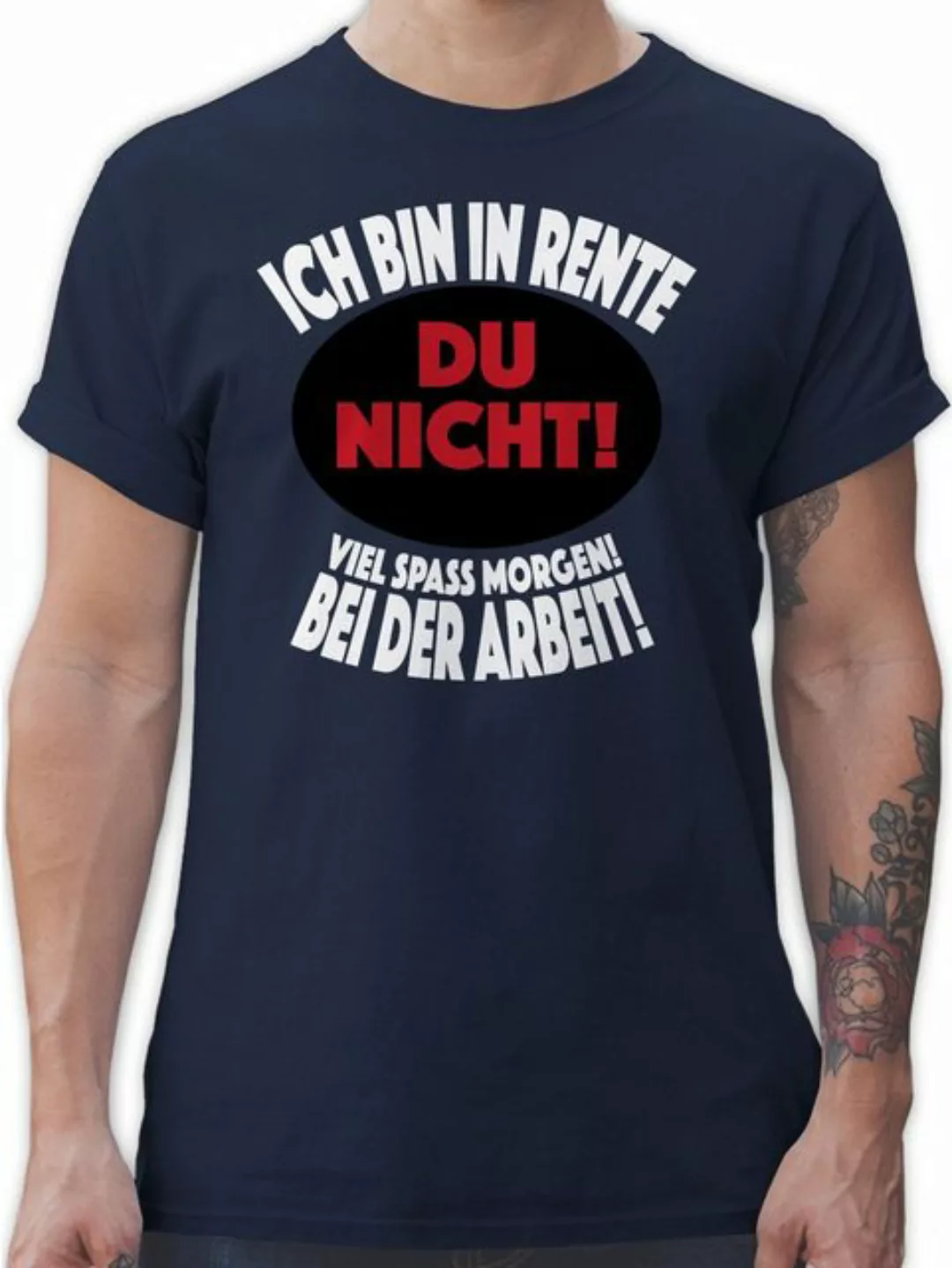 Shirtracer T-Shirt Ich bin in Rente Du nicht! Viel Spaß morgen! Bei der Arb günstig online kaufen