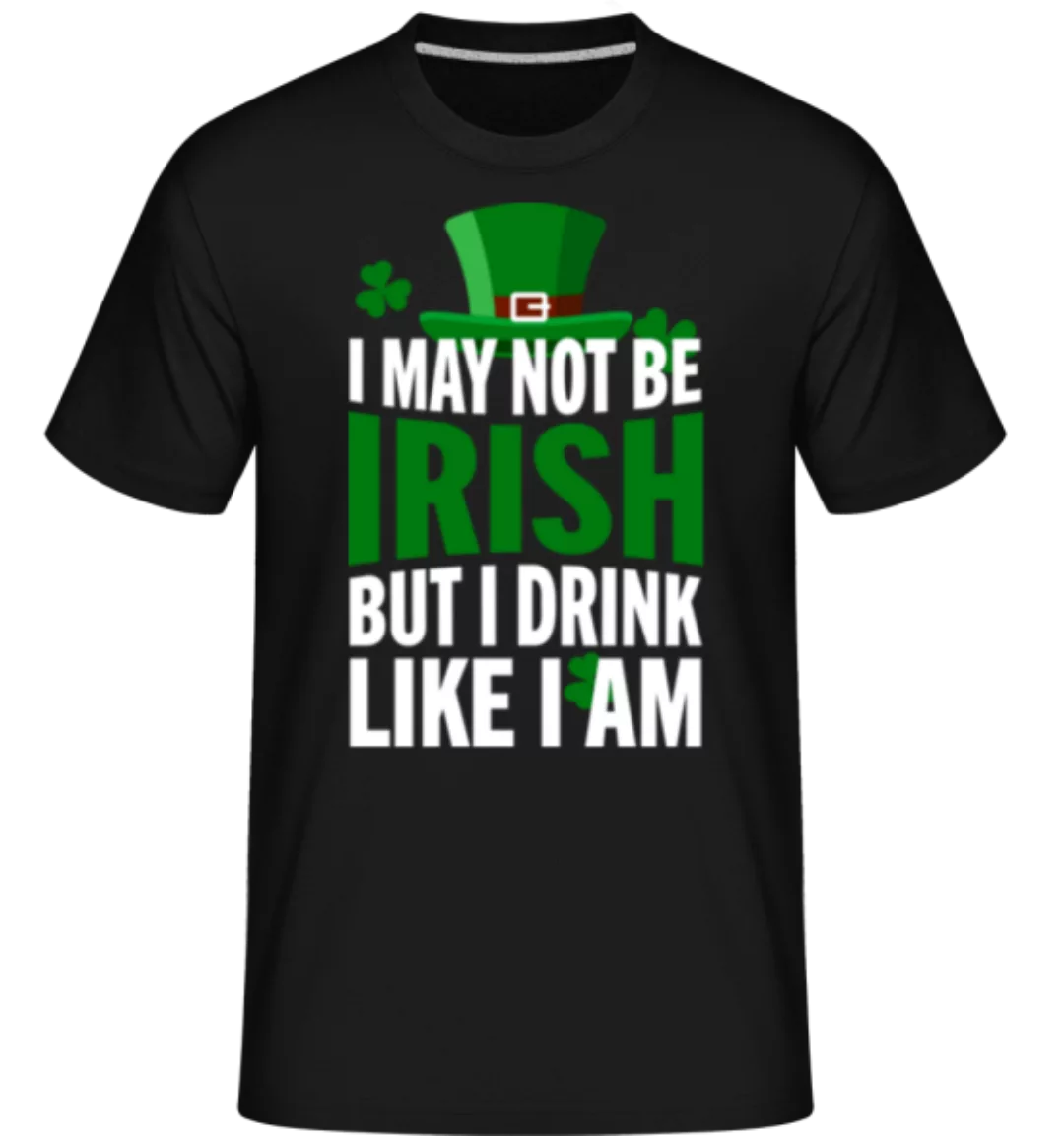 I May Not Be Irish · Shirtinator Männer T-Shirt günstig online kaufen
