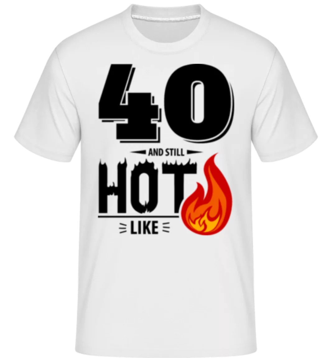 40 And Still Hot · Shirtinator Männer T-Shirt günstig online kaufen