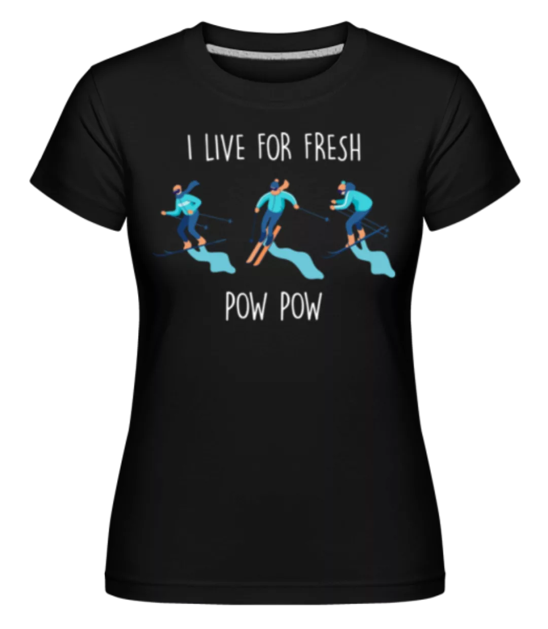 I Live For Fresh Pow · Shirtinator Frauen T-Shirt günstig online kaufen
