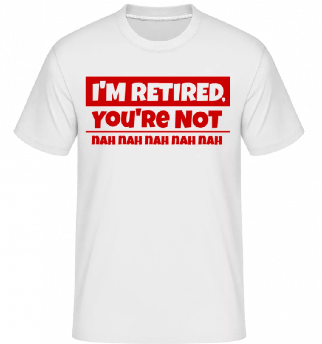 I'm Retired, You're Not · Shirtinator Männer T-Shirt günstig online kaufen