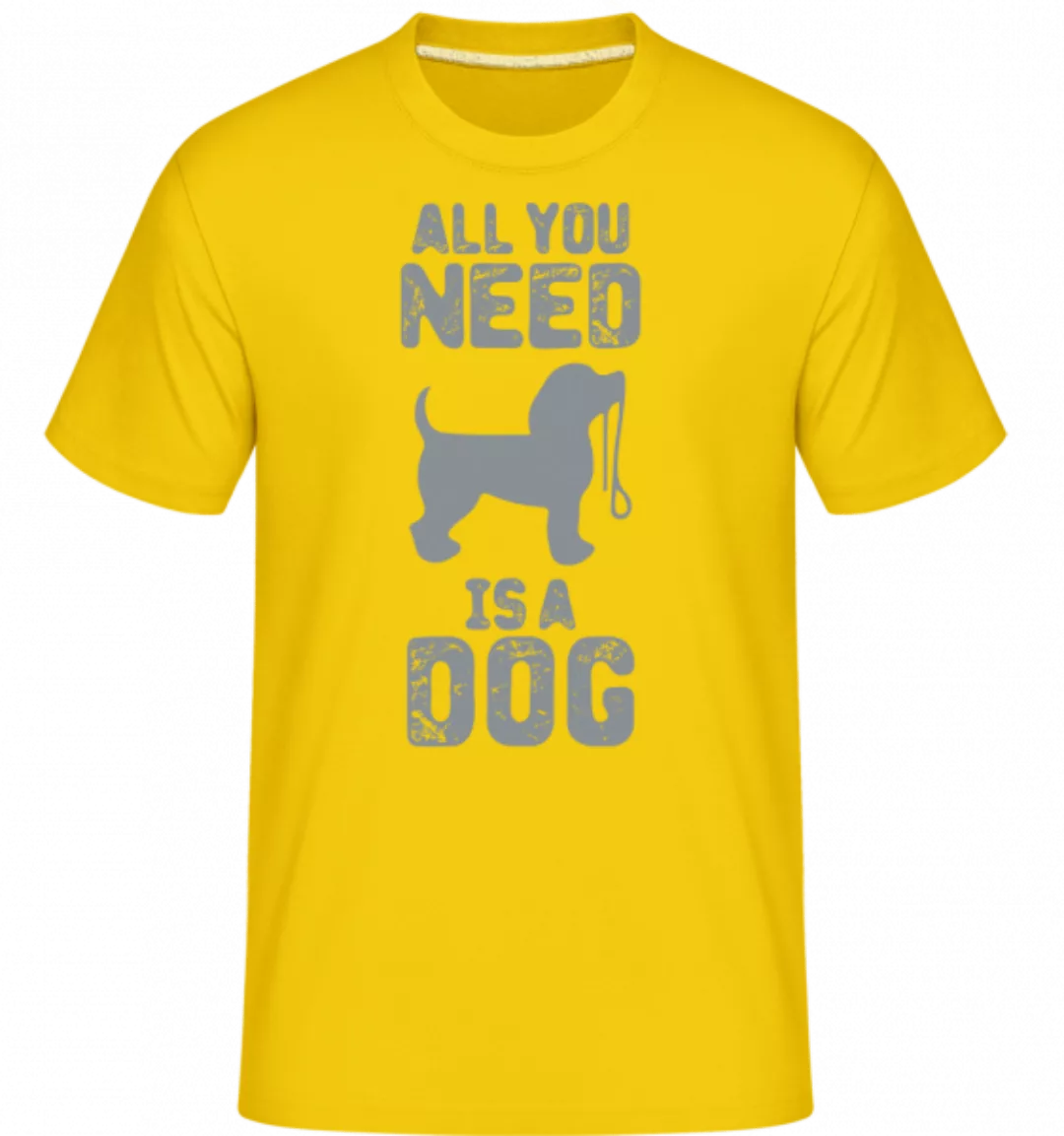 All You Need Is A Dog · Shirtinator Männer T-Shirt günstig online kaufen