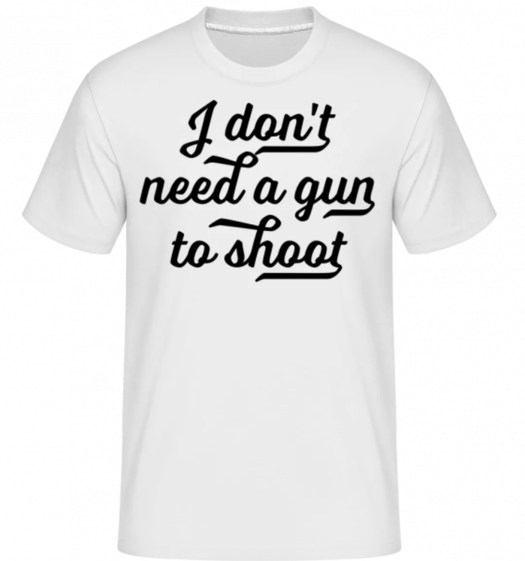 I Don't Need A Gun To Shoot · Shirtinator Männer T-Shirt günstig online kaufen