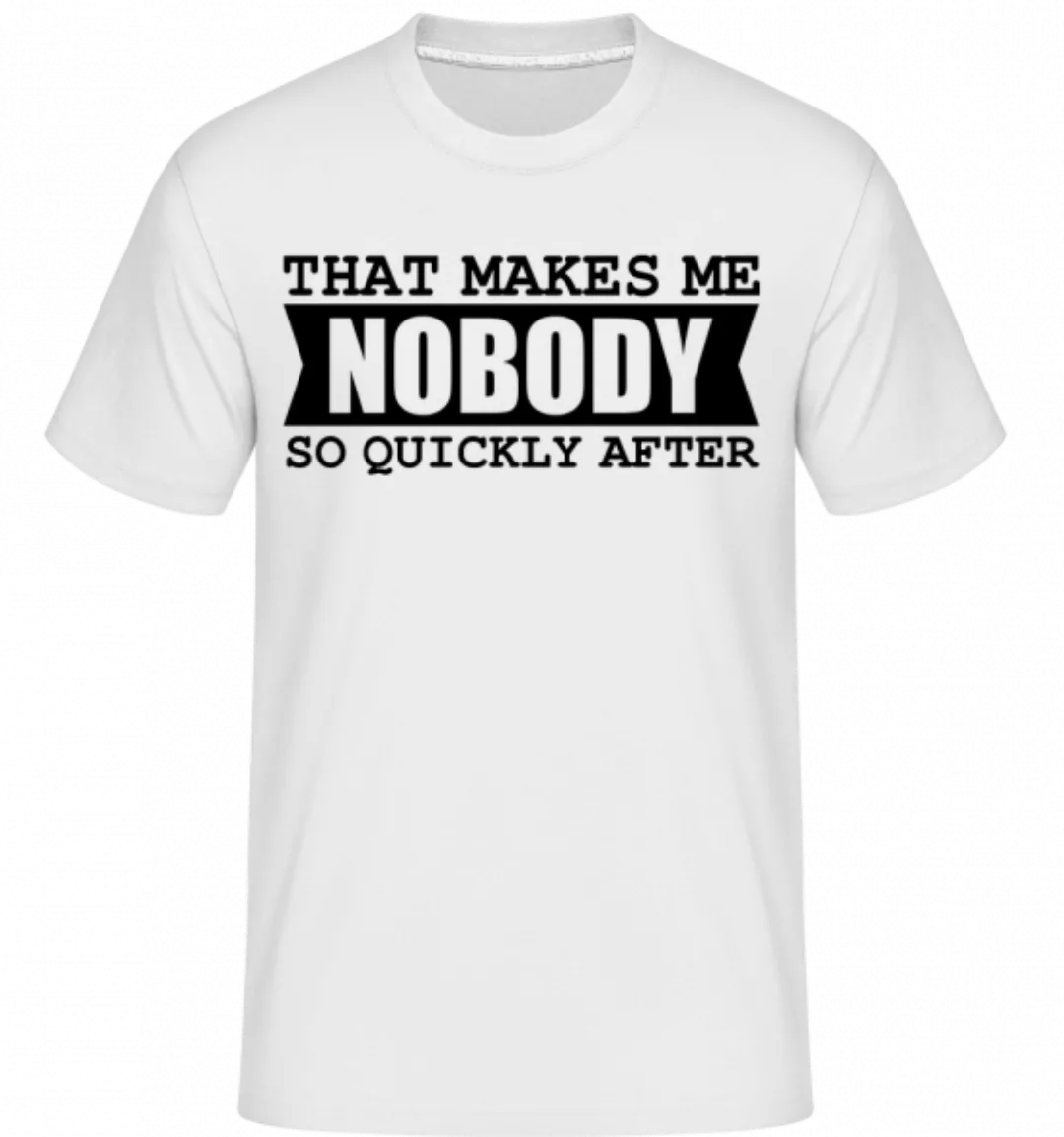 That Makes Me Nobody So Quickly After · Shirtinator Männer T-Shirt günstig online kaufen