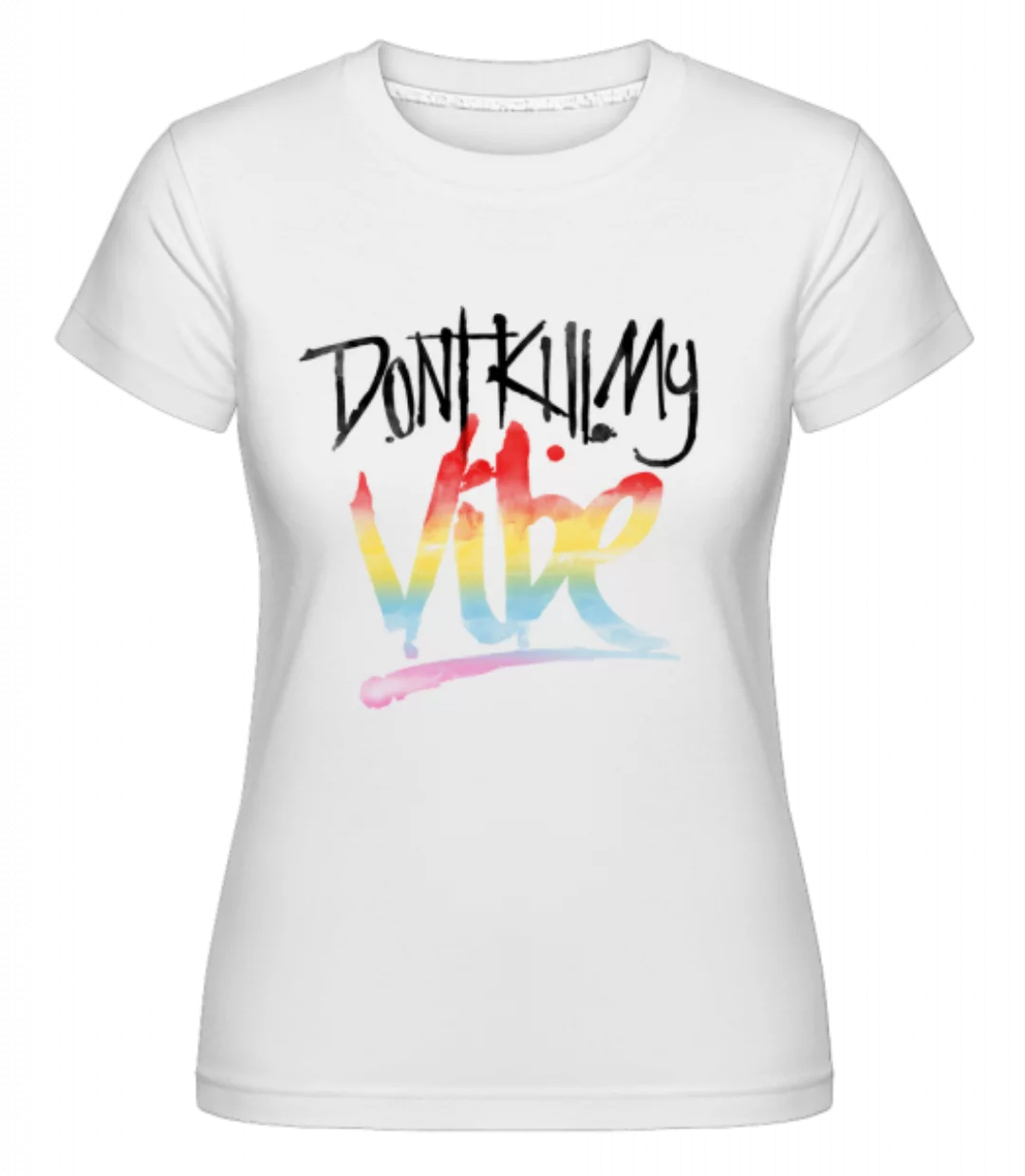 Don't Kill My Vibe · Shirtinator Frauen T-Shirt günstig online kaufen