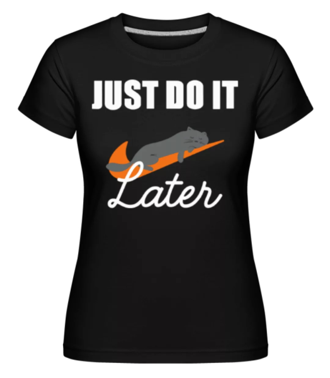 Just Do It Later · Shirtinator Frauen T-Shirt günstig online kaufen