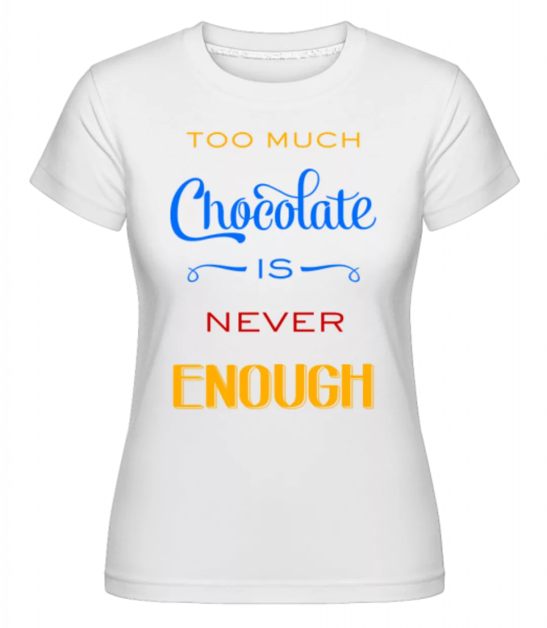 Too Much Chocolate Is Never Enough · Shirtinator Frauen T-Shirt günstig online kaufen