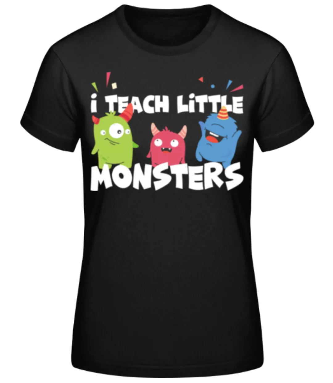 I Teach Little Monsters · Frauen Basic T-Shirt günstig online kaufen