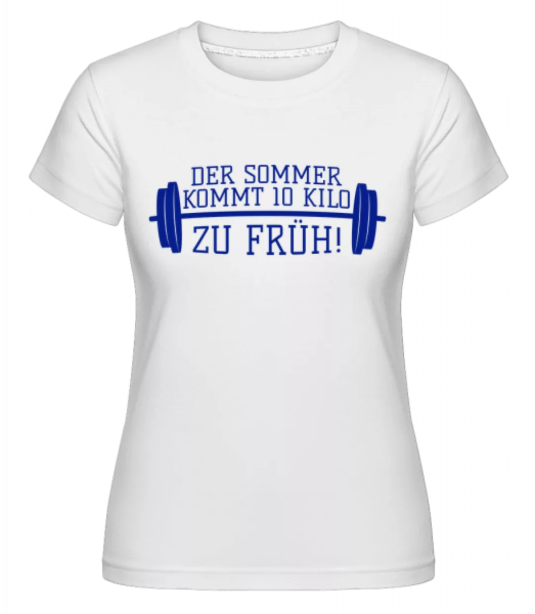 Der Sommer Kommt 10 Kilo Zu Früh! · Shirtinator Frauen T-Shirt günstig online kaufen