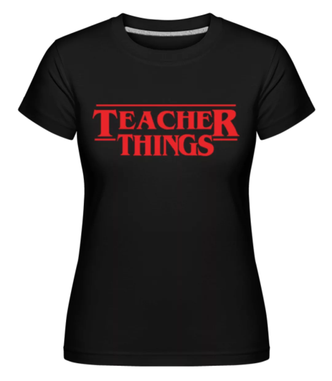 Teacher Things · Shirtinator Frauen T-Shirt günstig online kaufen