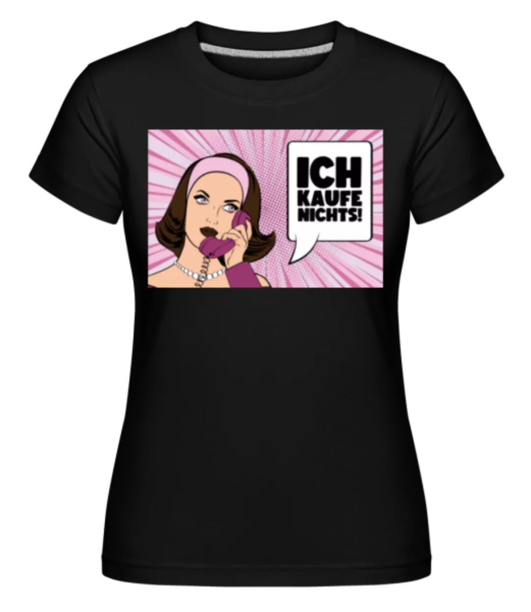 Ich Kaufe Nichts! · Shirtinator Frauen T-Shirt günstig online kaufen