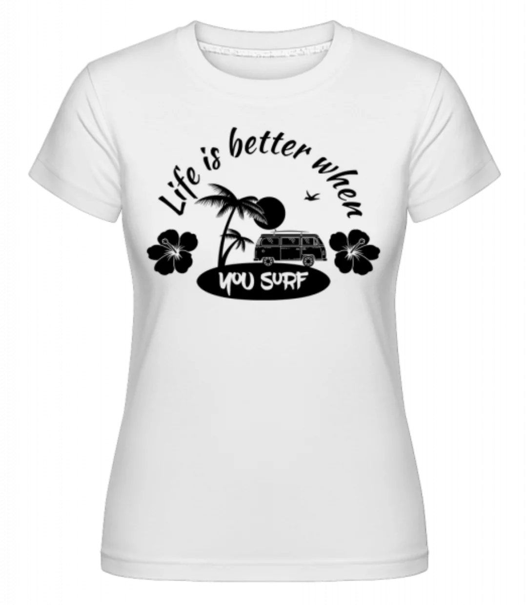 Life Is Better When You Surf · Shirtinator Frauen T-Shirt günstig online kaufen