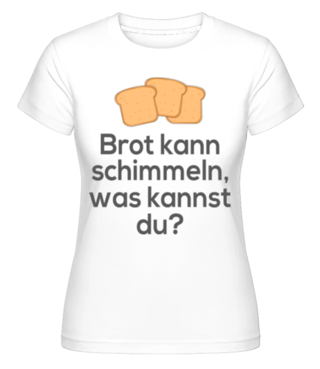 Brot Kann Schimmeln · Shirtinator Frauen T-Shirt günstig online kaufen