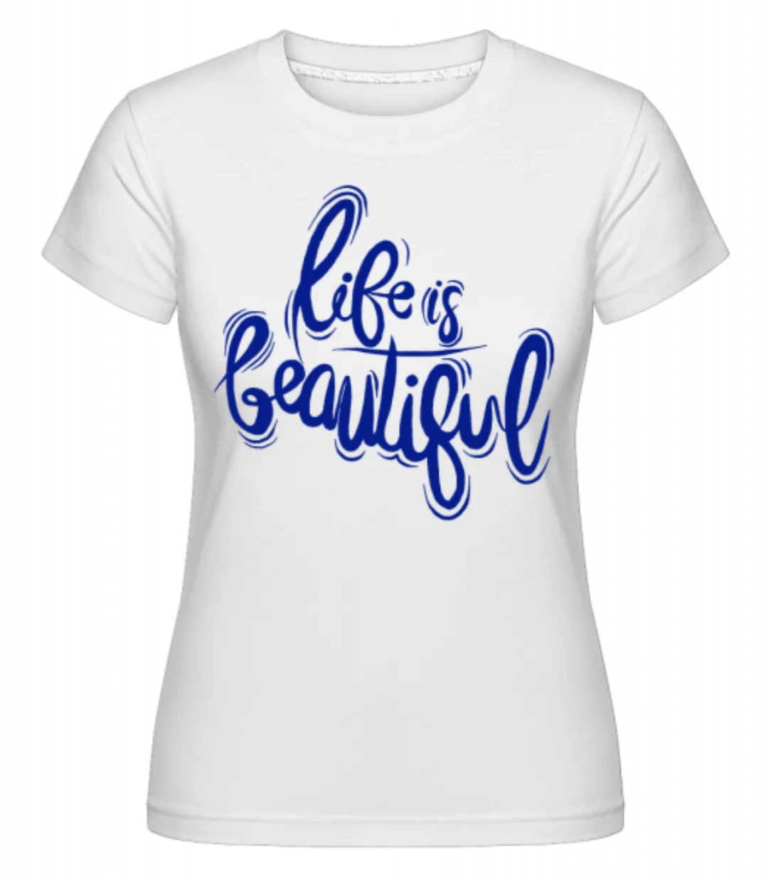 Life Is Beautiful · Shirtinator Frauen T-Shirt günstig online kaufen