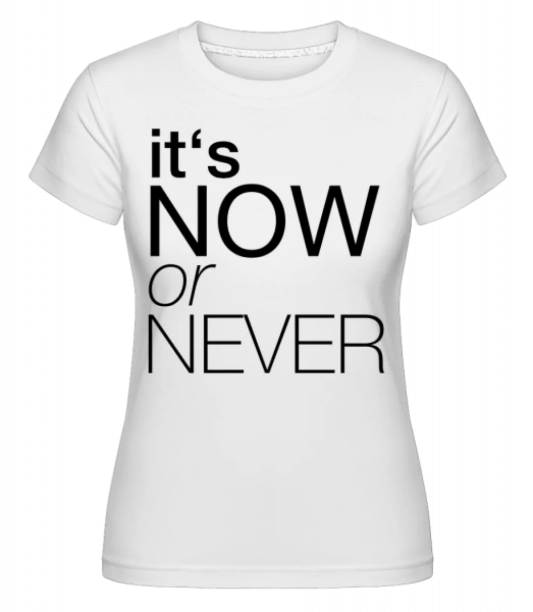It's Now Or Never · Shirtinator Frauen T-Shirt günstig online kaufen