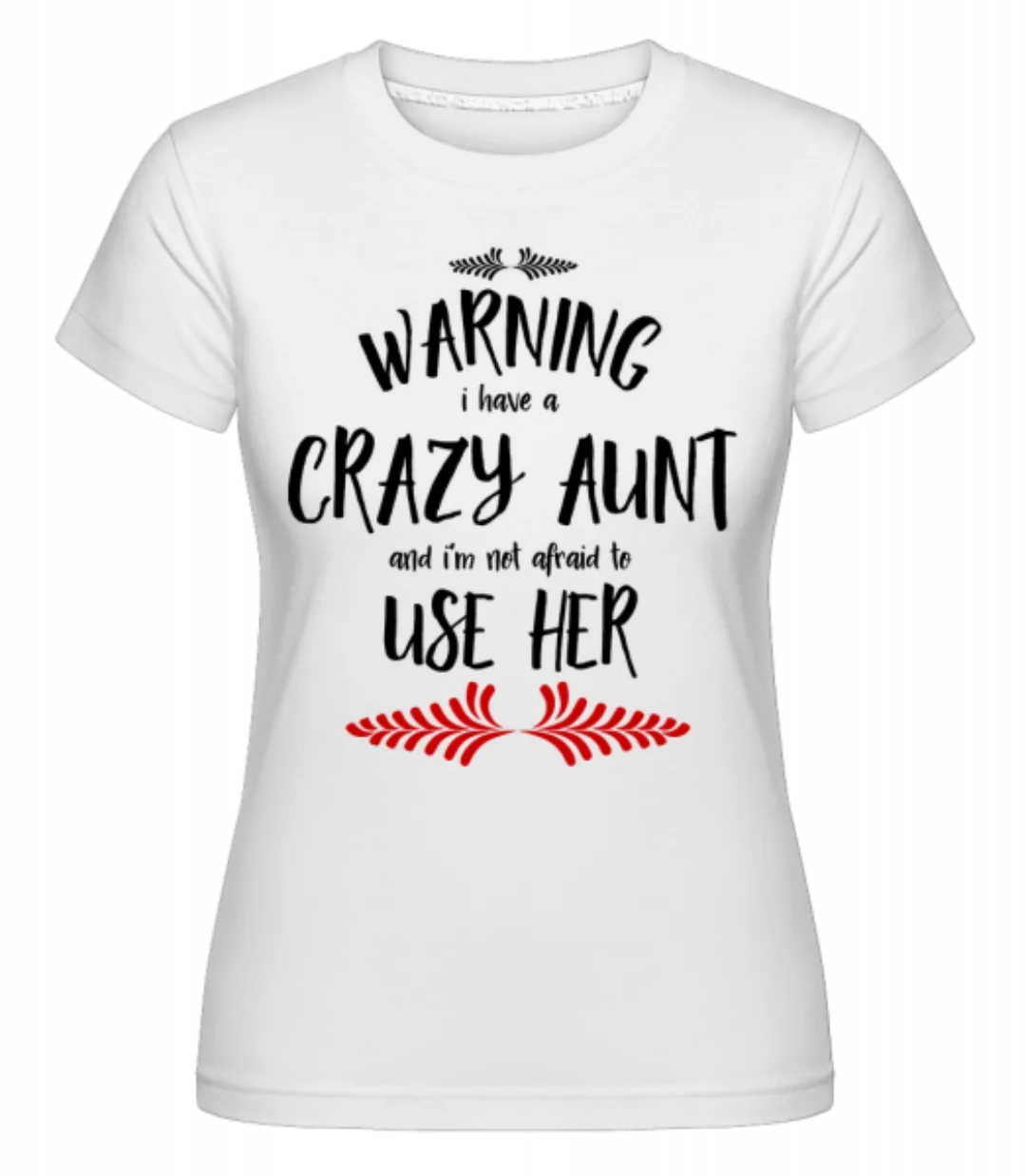 I Have A Crazy Aunt · Shirtinator Frauen T-Shirt günstig online kaufen