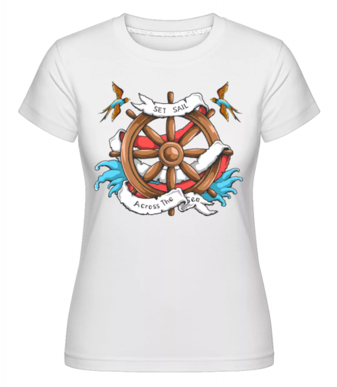 Set Sail Across The Sea · Shirtinator Frauen T-Shirt günstig online kaufen