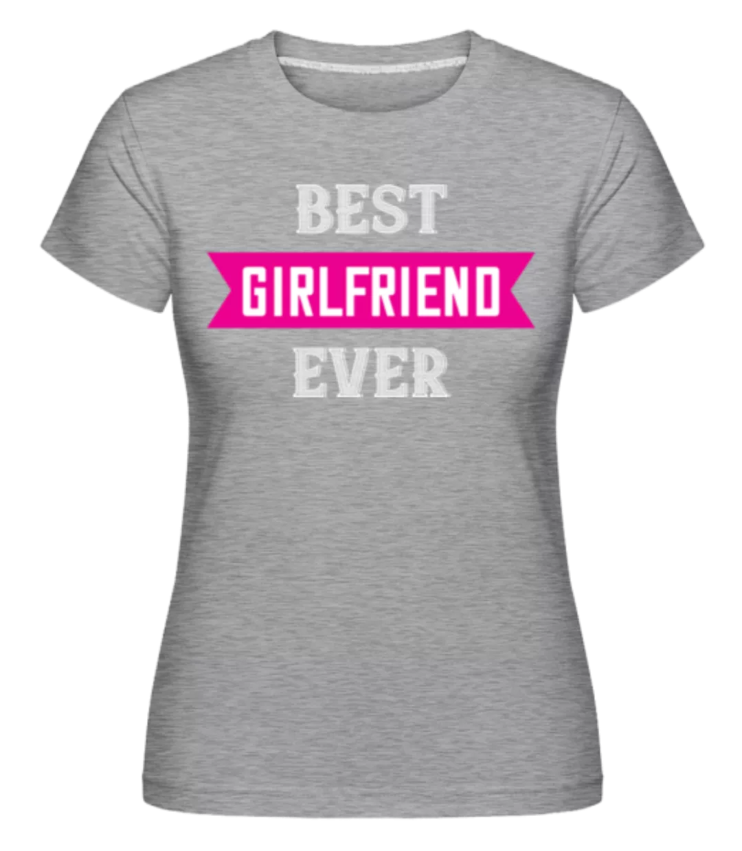 Best Girlfriend Ever · Shirtinator Frauen T-Shirt günstig online kaufen