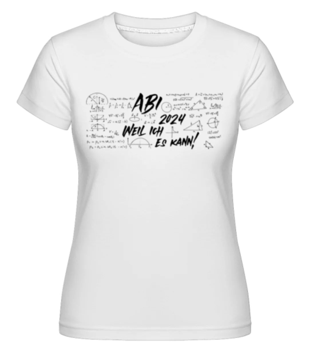 Abi Weil Ich Es Kann · Shirtinator Frauen T-Shirt günstig online kaufen
