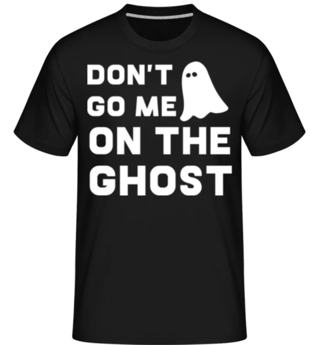 Dont Go Me On The Ghost · Shirtinator Männer T-Shirt günstig online kaufen