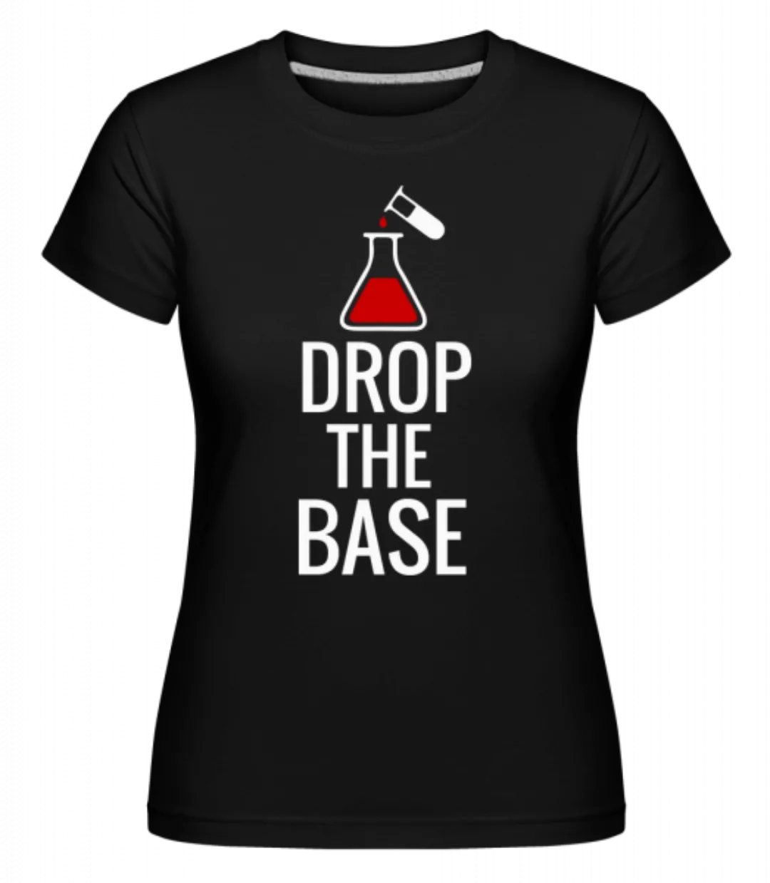 Drop The Base · Shirtinator Frauen T-Shirt günstig online kaufen