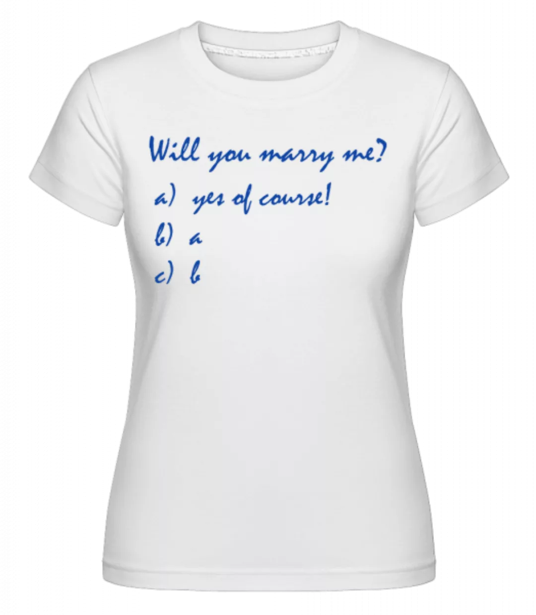 Will You Marry Me? Funny Answers · Shirtinator Frauen T-Shirt günstig online kaufen