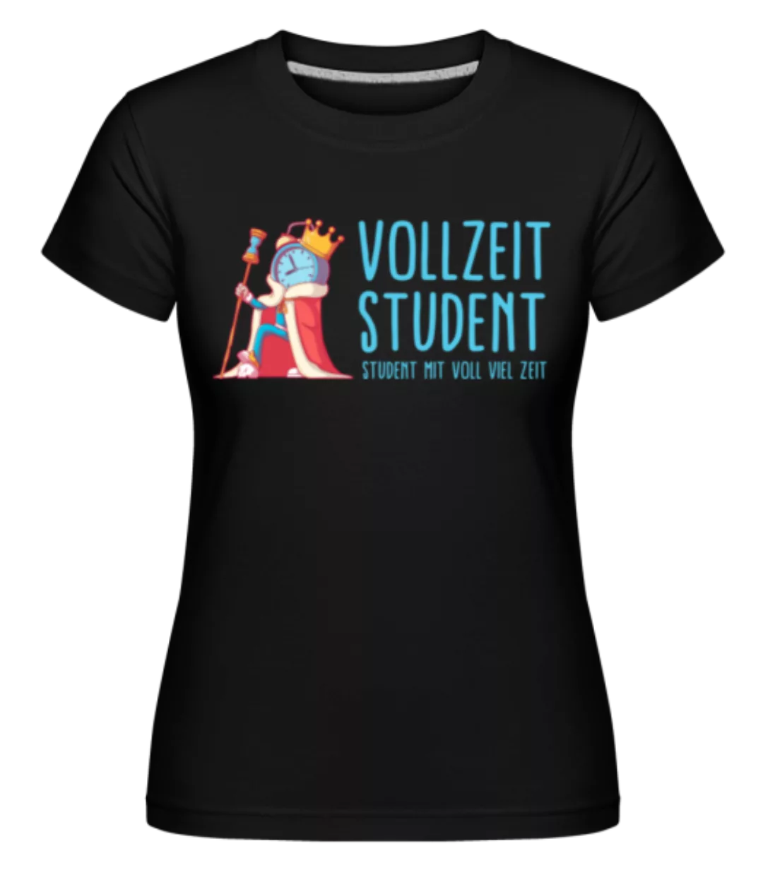 Vollzeit Student Student Mit Viel Zeit · Shirtinator Frauen T-Shirt günstig online kaufen