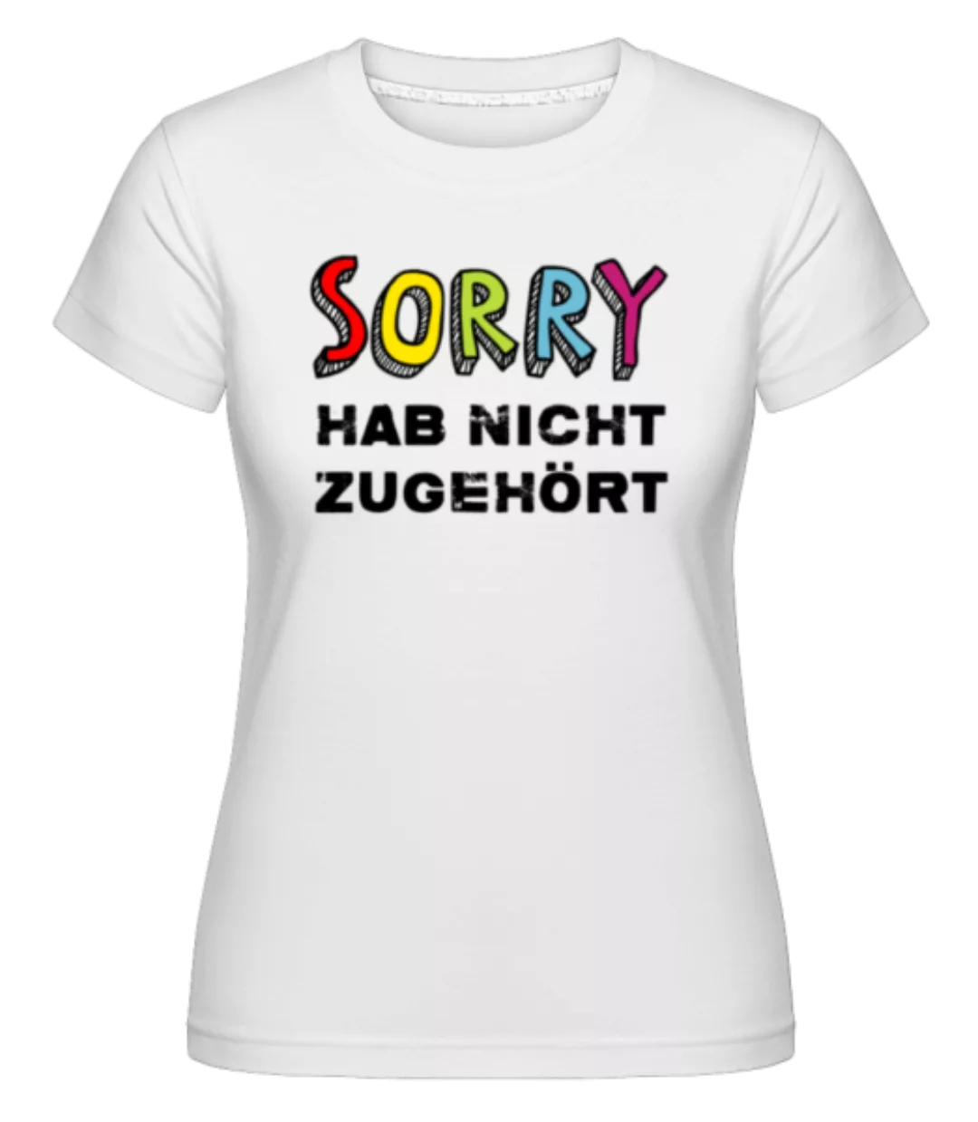 Sorry Hab Nicht Zugehört · Shirtinator Frauen T-Shirt günstig online kaufen