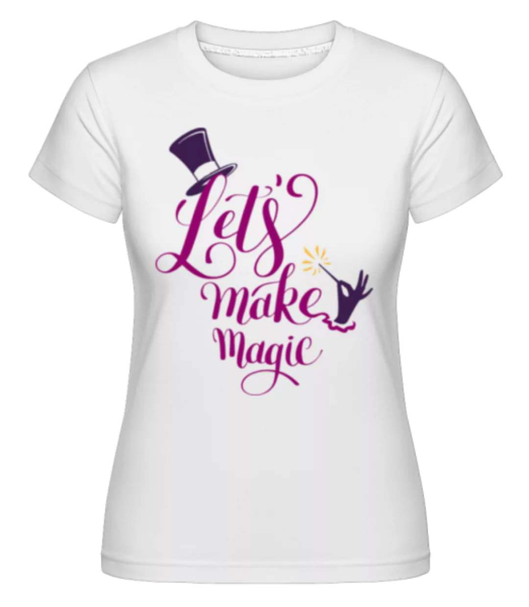 Lets Make Magic · Shirtinator Frauen T-Shirt günstig online kaufen