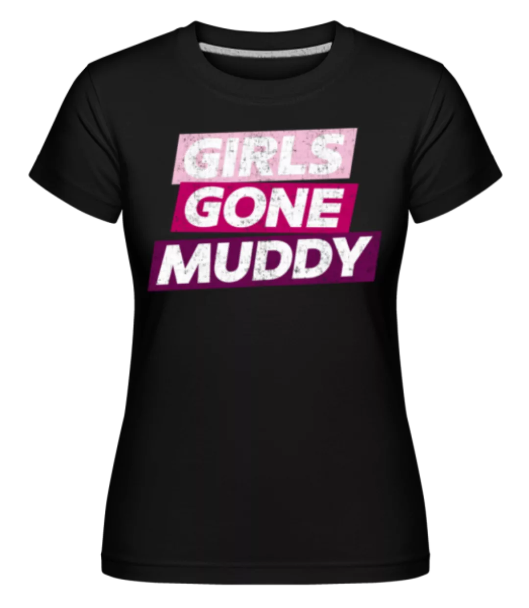 Girls Gone Muddy · Shirtinator Frauen T-Shirt günstig online kaufen