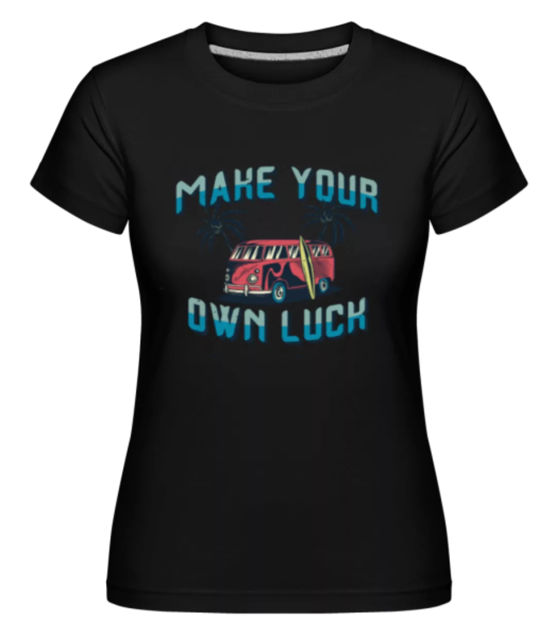Make Your Own Luck · Shirtinator Frauen T-Shirt günstig online kaufen