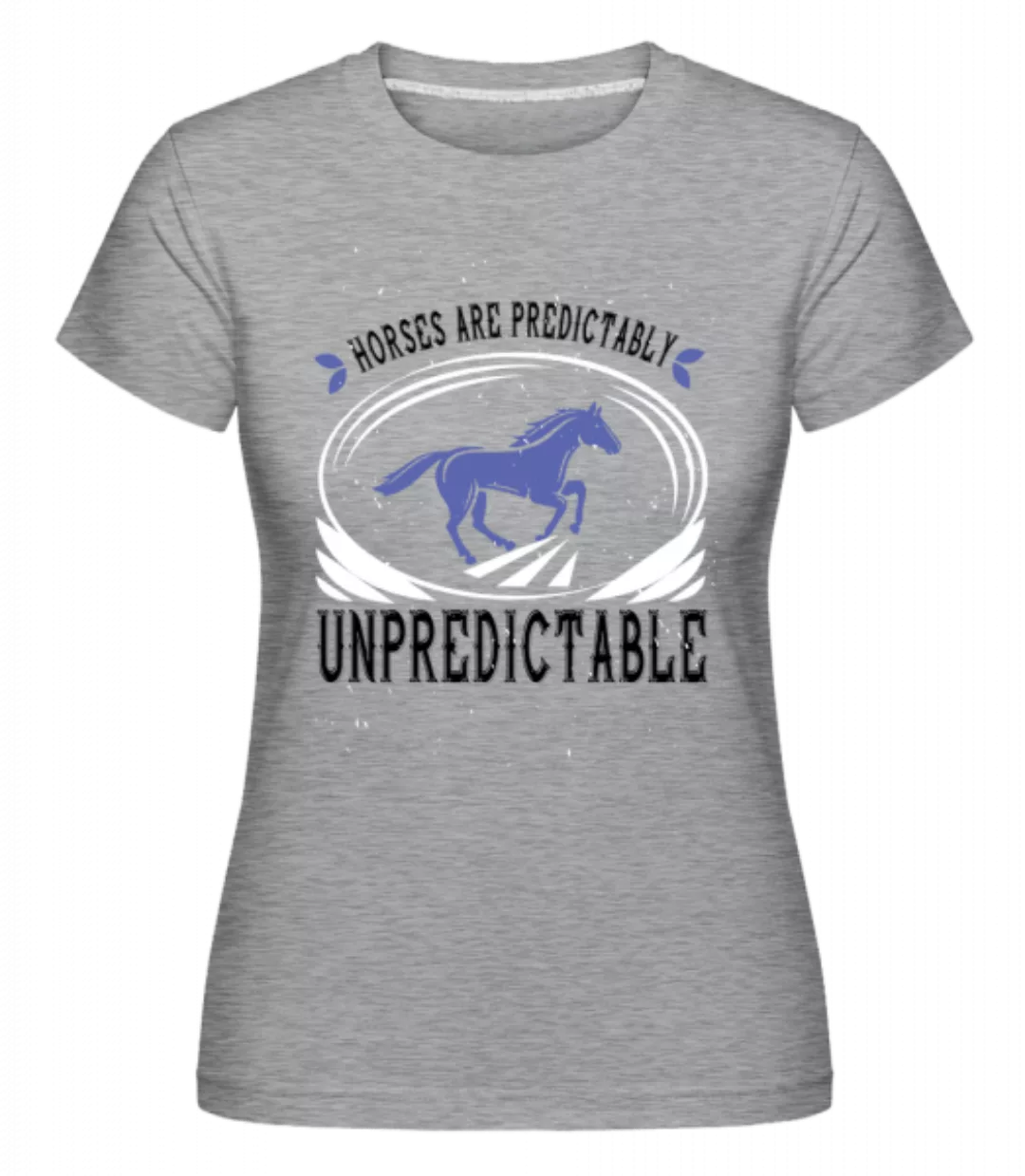 Horses Are Predictably Unpredictable · Shirtinator Frauen T-Shirt günstig online kaufen