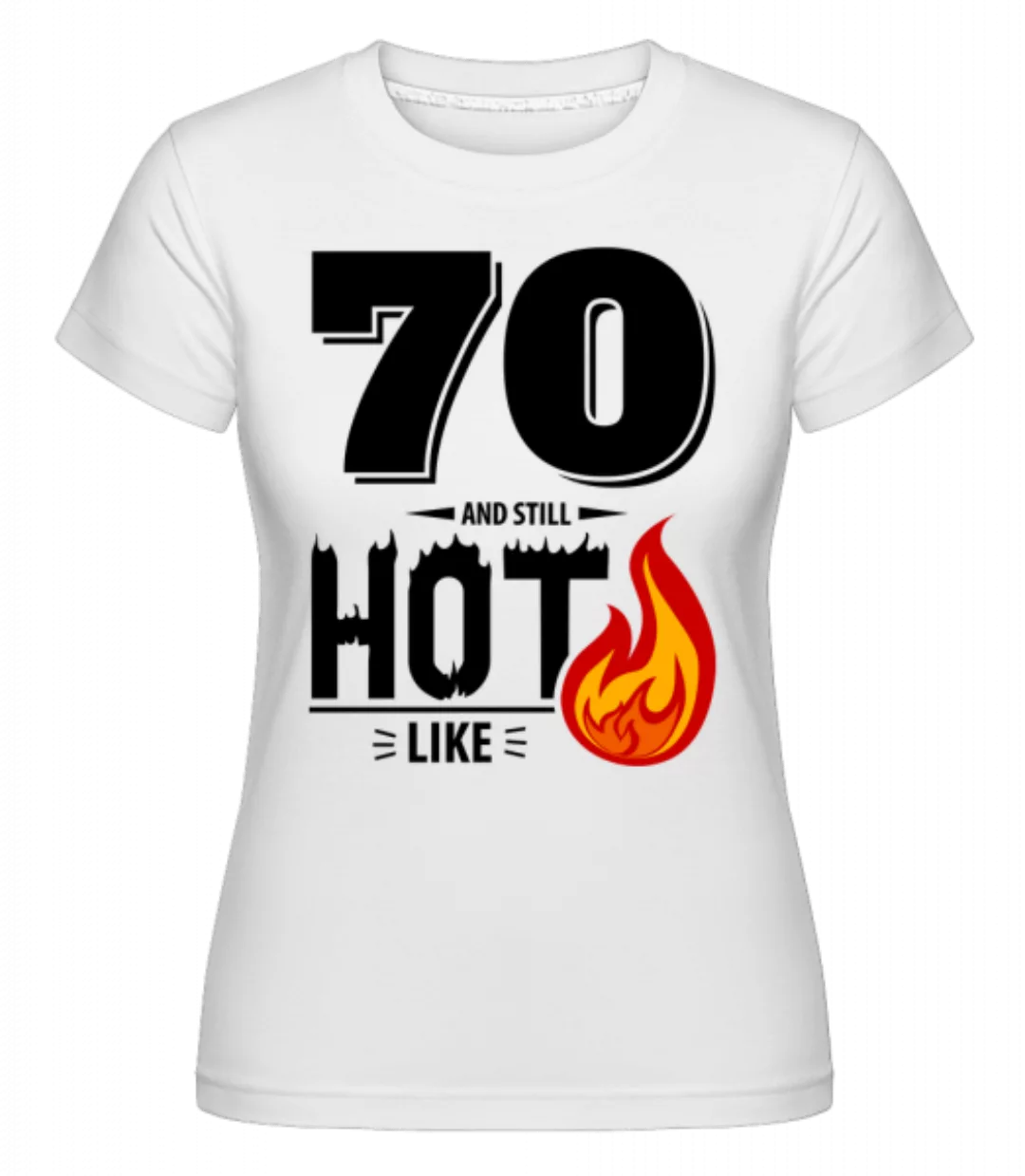 70 And Still Hot · Shirtinator Frauen T-Shirt günstig online kaufen