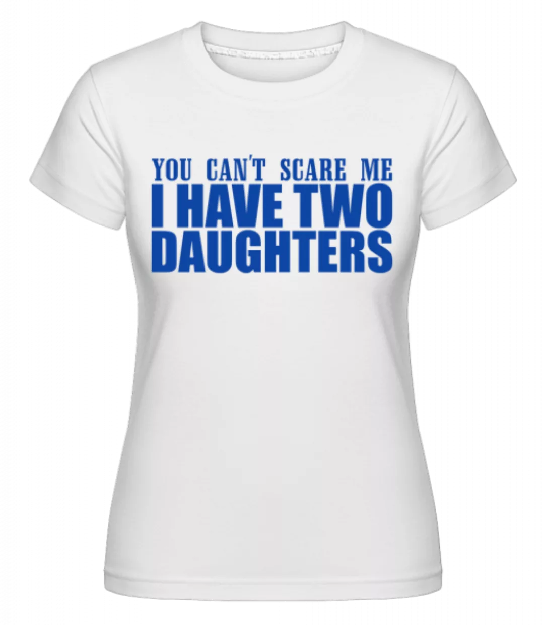 I Have Two Daughters · Shirtinator Frauen T-Shirt günstig online kaufen