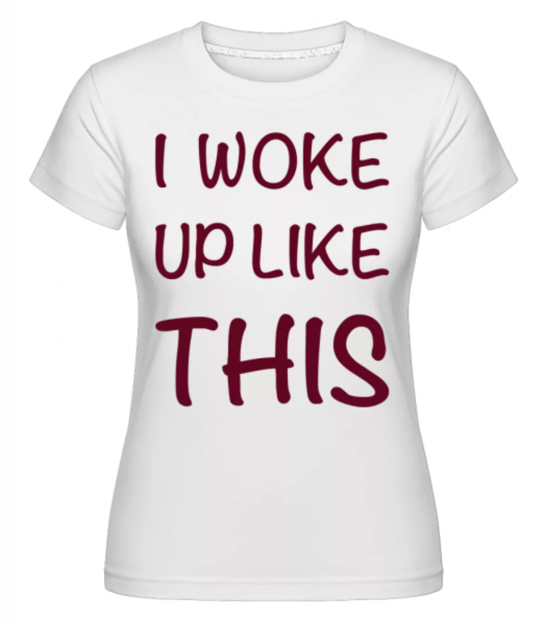 I Woke Up Like This · Shirtinator Frauen T-Shirt günstig online kaufen
