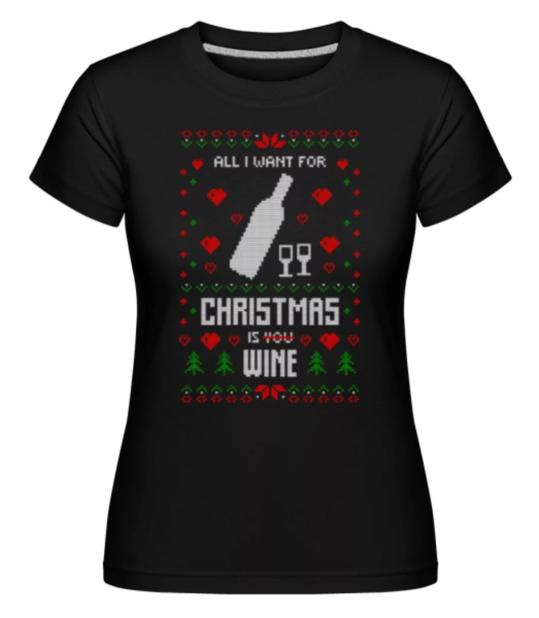 All I Want For Christmas Is Wine · Shirtinator Frauen T-Shirt günstig online kaufen
