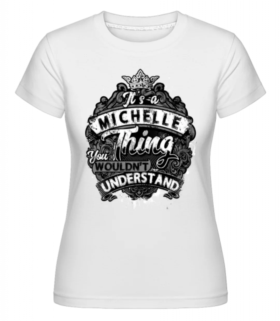 It's A Michelle Thing · Shirtinator Frauen T-Shirt günstig online kaufen