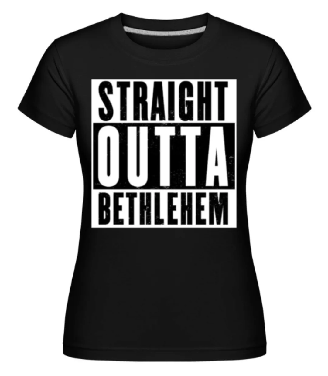 Straight Outta Bethlehem white · Shirtinator Frauen T-Shirt günstig online kaufen