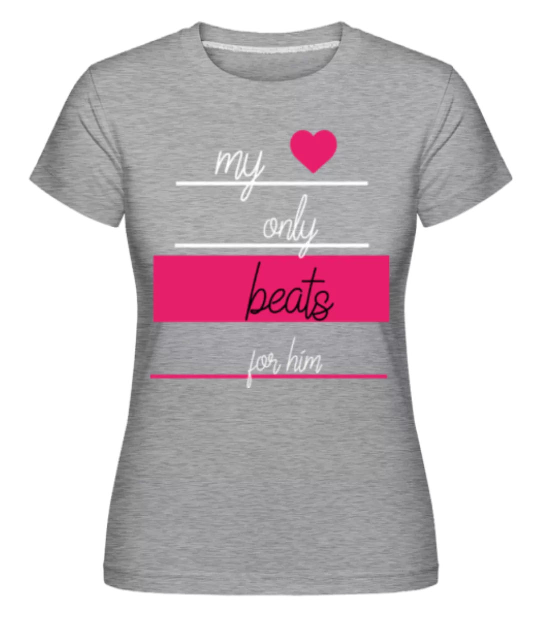 My Love Only Beats For Him · Shirtinator Frauen T-Shirt günstig online kaufen