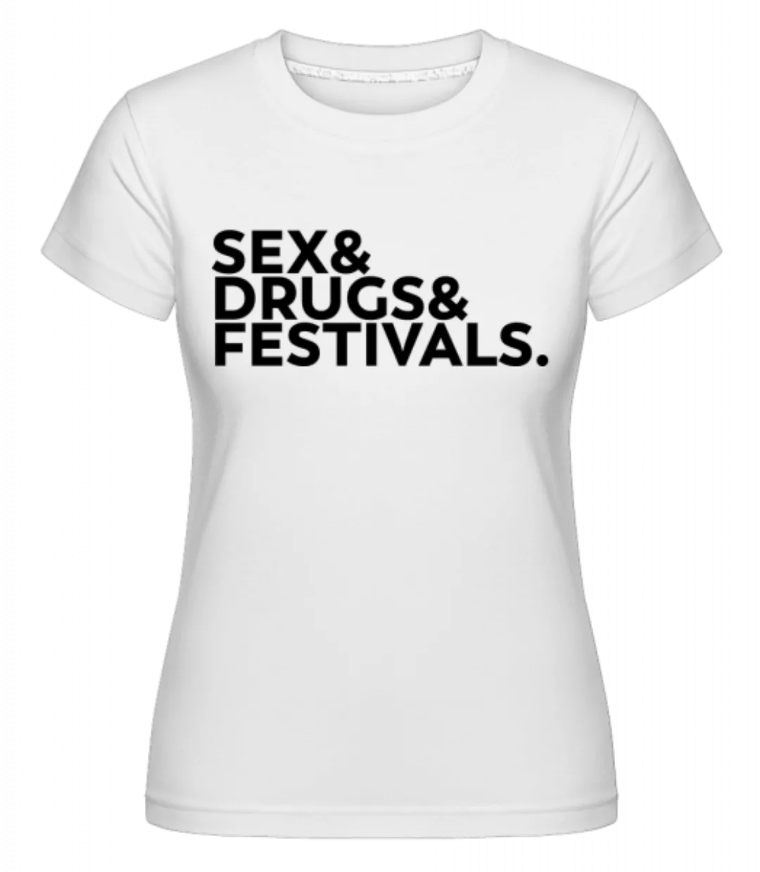 Sex Drugs Festivals · Shirtinator Frauen T-Shirt günstig online kaufen