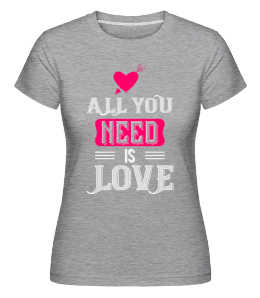 All You Need Is Love · Shirtinator Frauen T-Shirt günstig online kaufen