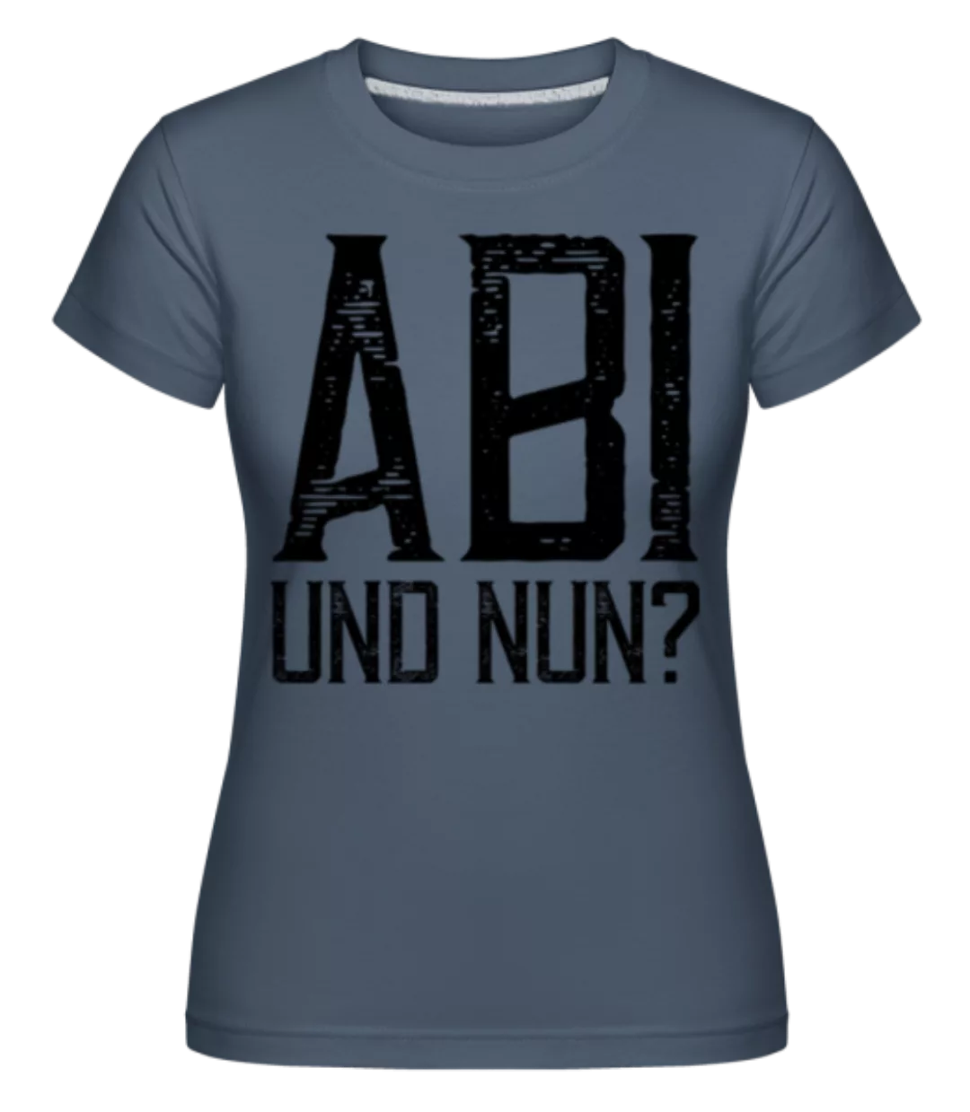 Abi Und Nun · Shirtinator Frauen T-Shirt günstig online kaufen
