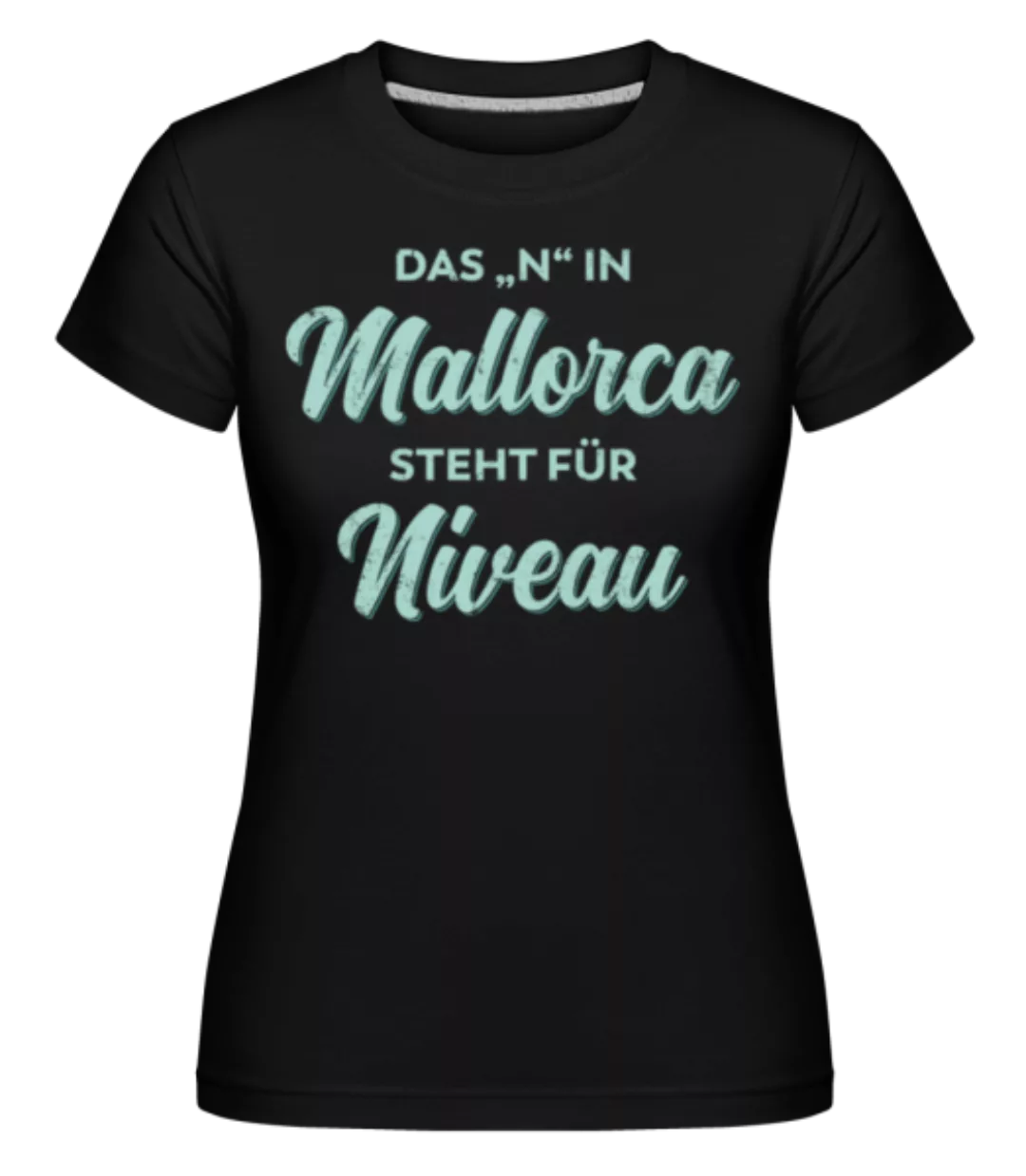 Das N In Mallorca Steht Fuer Niveau · Shirtinator Frauen T-Shirt günstig online kaufen