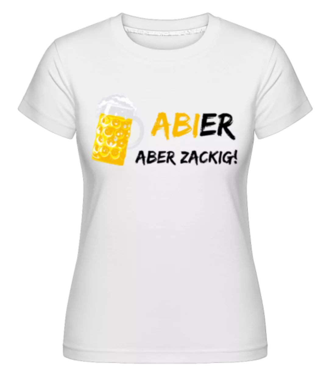 Abier Aber Zackig · Shirtinator Frauen T-Shirt günstig online kaufen