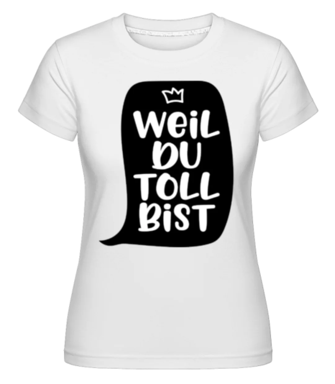 Weil Du Toll Bist · Shirtinator Frauen T-Shirt günstig online kaufen
