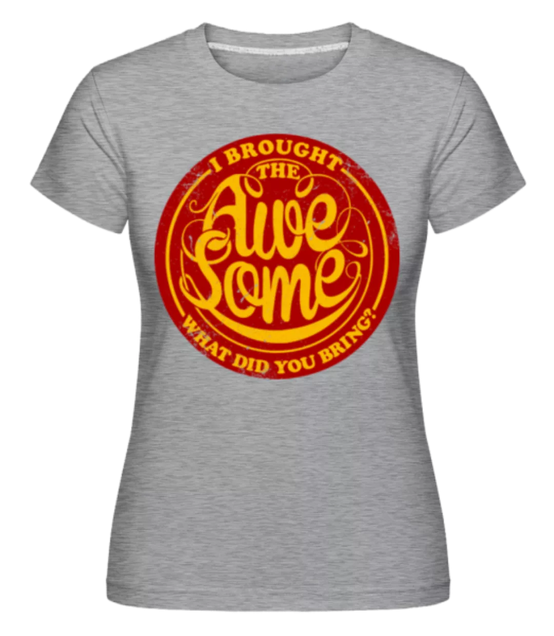 I Brought The Awesome T-Shirt · Shirtinator Frauen T-Shirt günstig online kaufen