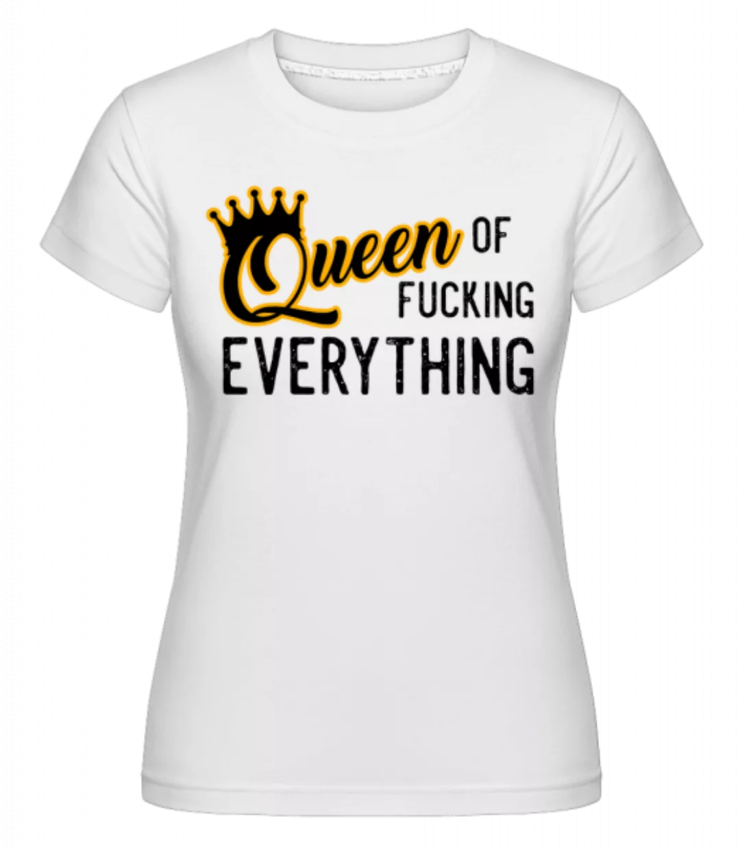 Queen Of Fucking Everything · Shirtinator Frauen T-Shirt günstig online kaufen
