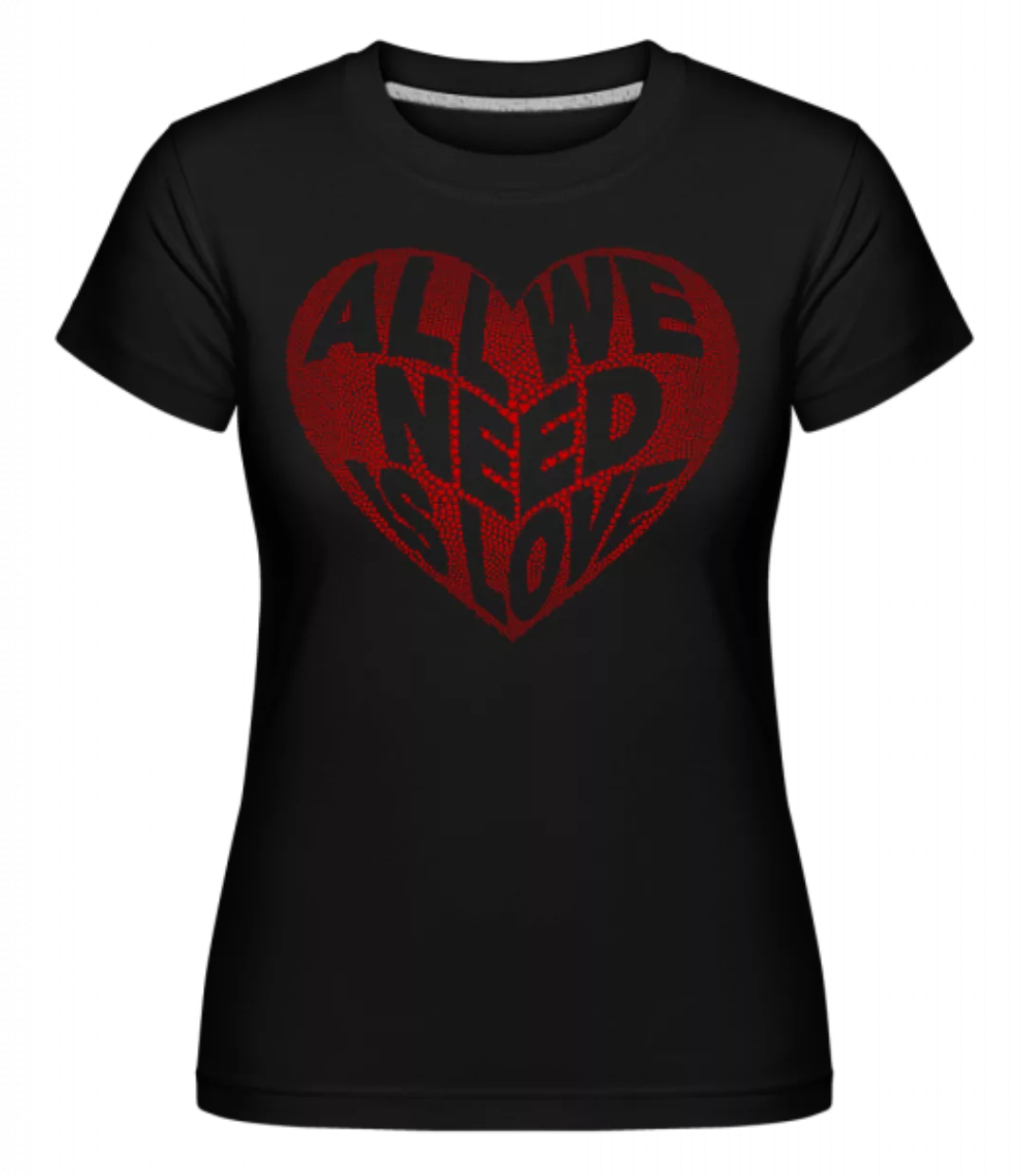 All We Need Is Love · Shirtinator Frauen T-Shirt günstig online kaufen