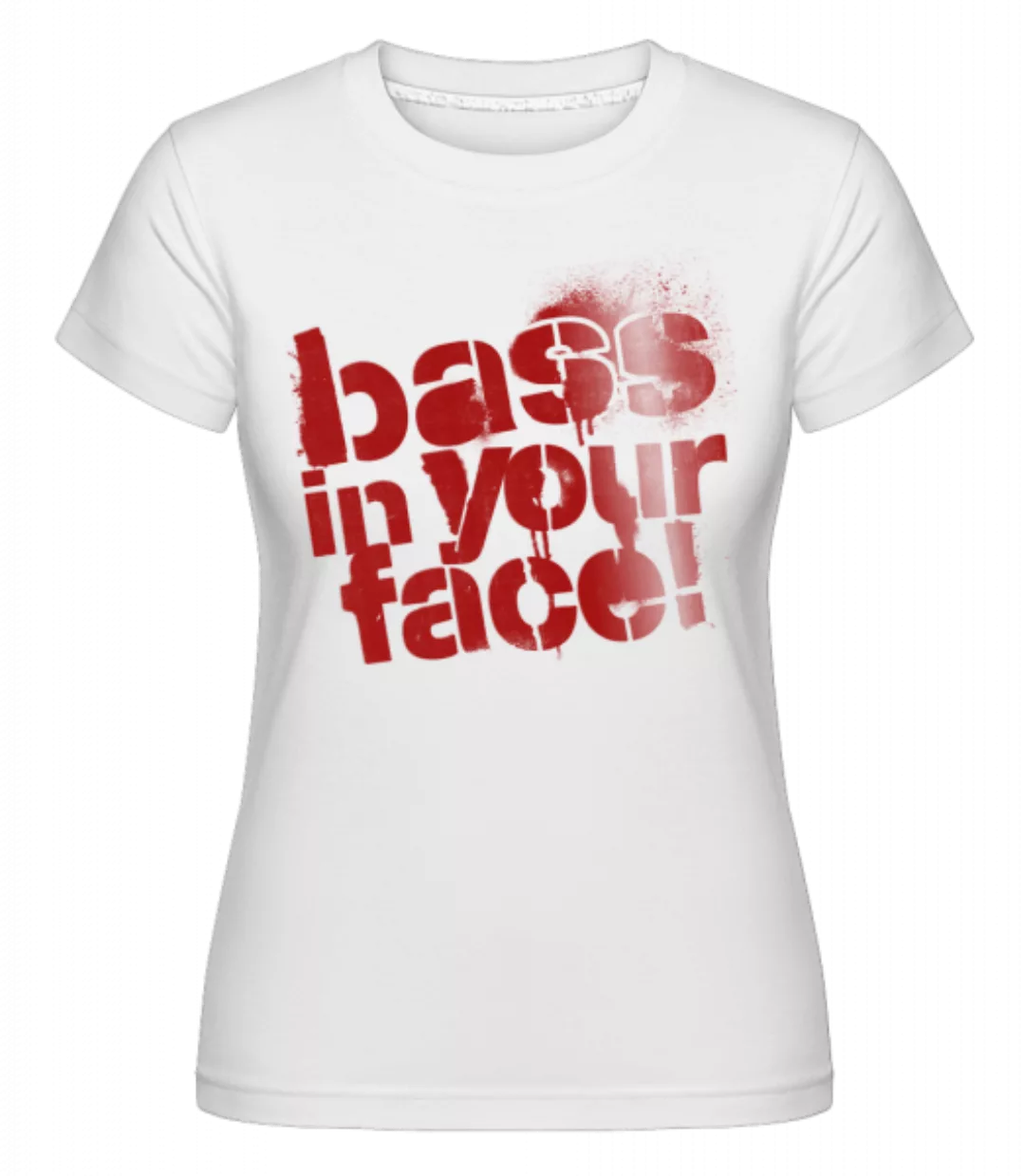 Bass In Your Face · Shirtinator Frauen T-Shirt günstig online kaufen